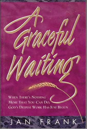 A Graceful Waiting When There's Nothing More That You Can Do, God's Deepest Work Has Just Begun