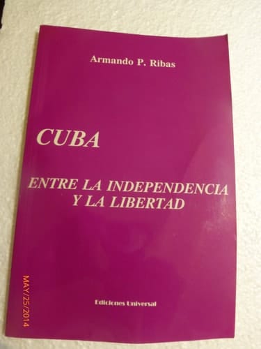 Cuba entre la independencia y la libertad/ Cuba between independence and freedom (COLECCION CUBA Y SUS JUECES) (Spanish Edition)