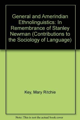 General and Amerindian Ethnolinguistics: In Remembrance of Stanley Newman (Contributions to the Sociology of Language)