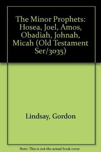 The Minor Prophets Hosea, Joel, Amos, Obadiah, Jonah, Micah