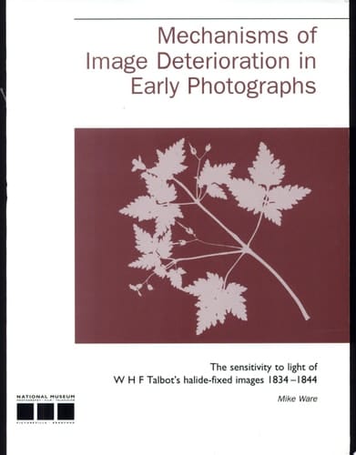 Mechanisms of Image Deterioration in Early Photographs The Sensitivity to Light of W.H.F. Talbot's Halide-fixed Images, 1834-1844