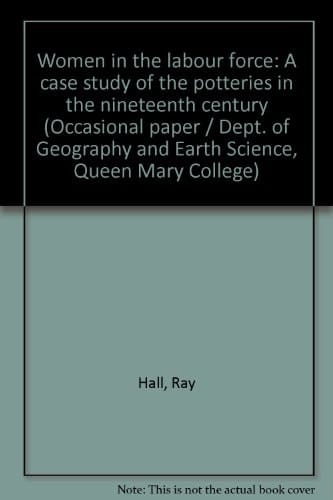 Women in the labour force: A case study of the potteries in the nineteenth century (Occasional paper / Dept. of Geography and Earth Science, Queen Mary College)