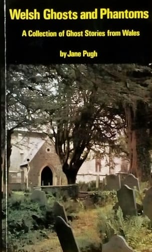 Welsh Ghosts and Phantoms A Collection of Ghost Stories from Wales