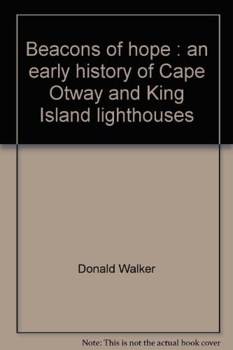 Beacons of hope: An early history of Cape Otway and King Island lighthouses (Australia Felix series)