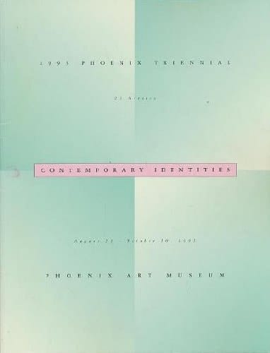 Contemporary identities: 1993 Phoenix triennial : 23 artists : August 21-October 10, 1993, Phoenix Art Museum