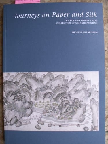 Journeys on Paper and Silk The Roy and Marilyn Papp Collection of Chinese Painting