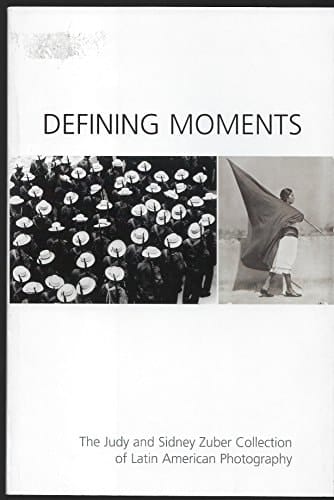 Defining Moments: The Judy and Sidney Zuber Collection of Latin American Photography, March 13-July 5, 2004, Phoenix Art Museum
