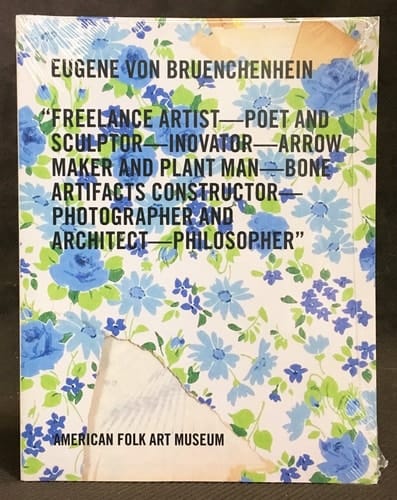 Eugene Von Bruenchenhein Freelance Artist, Poet and Sculptor, Inovator [sic], Arrow Maker and Plant Man, Bone Artifacts Constructor, Photographer and Architect, Philosopher