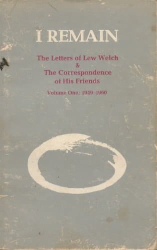 I Remain The Letters of Lew Welch & the Correspondence of His Friends