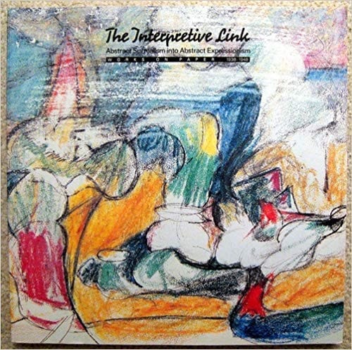 The Interpretive Link Abstract Surrealism Into Abstract Expressionism : Works on Paper, 1938-1948 : [exhibition], Newport Harbor Art Museum, July 16 - September 14, 1986 ; Whitney Museum of American Art, New York, N.Y., November 13, 1986 - January 21, 1987 ; Walker Art Center, Minneapolis, Minn., February 21 - April 19, 1987]