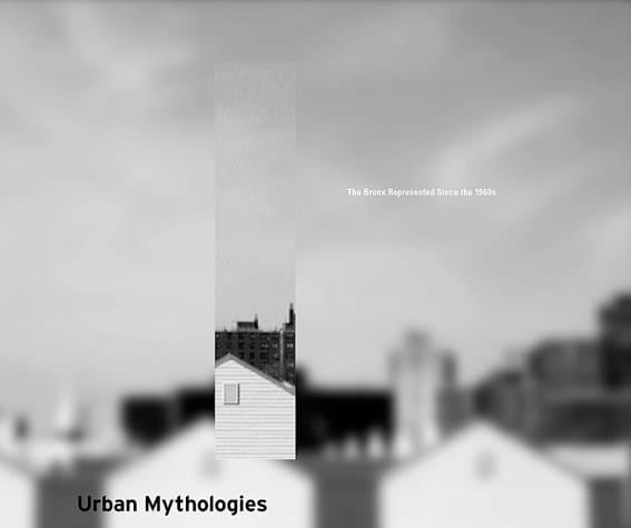Urban Mythologies The Bronx Represented Since the 1960s : Exhibition, New York, The Bronx Museum of the Arts, April 8-September 5, 1999