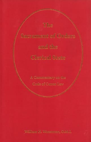 The Sacrament of Orders and the Clerical State A Commentary on the Code of Canon Law