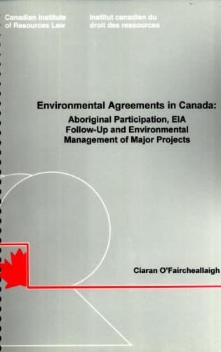 Environmental Agreements in Canada Aboriginal Participation, EIA Follow-up and Environmental Management of Major Projects