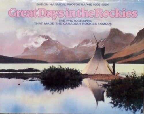 Great Days in the Rockies The Photographs of Byron Harmon, 1906-1934