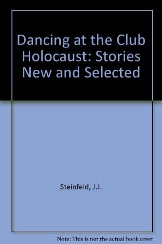 Dancing at the Club Holocaust: Stories New & Selected