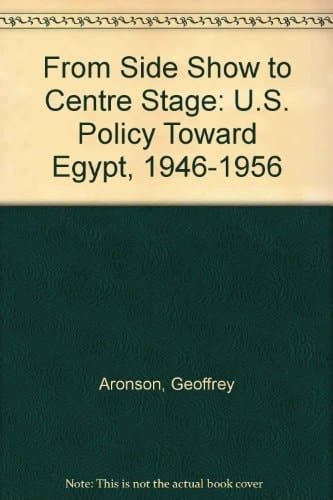 From Sideshow to Center Stage U.S. Policy Toward Egypt, 1946-1956