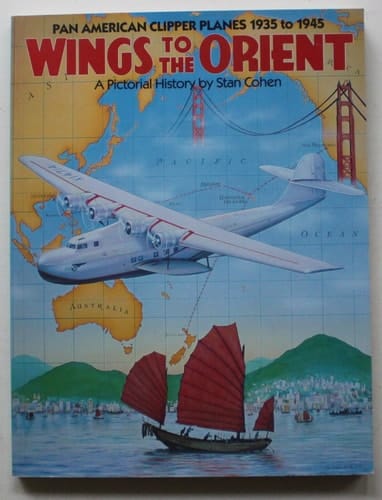 Wings to the Orient: Pan American Clipper Planes, 1935-1945 - A Pictorial History