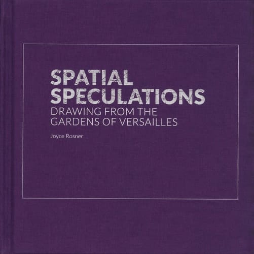 Spatial Speculations Drawings Fromn the Gardens of Versailles
