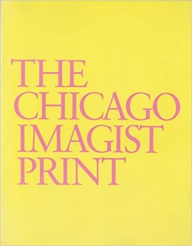 Chicago Imagist Print: Ten Artists Work 1958 87 a Catalogue Raisonne