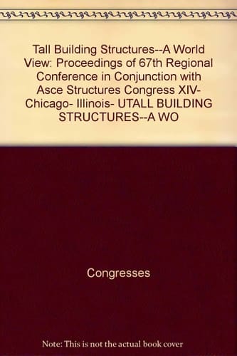 Tall Building Structures--a World View Proceedings of 67th Regional Conference in Conjunction with ASCE Structures Congress XIV, Chicago, Illinois, USA, April 15-18, 1996