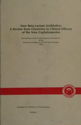 New Beta-lactam Antibiotics A Review from Chemistry to Clinical Efficacy of the New Cephalosporins : Proceedings of the Cephalosporins Symposium of the American College of Clinical Pharmacology, 1981