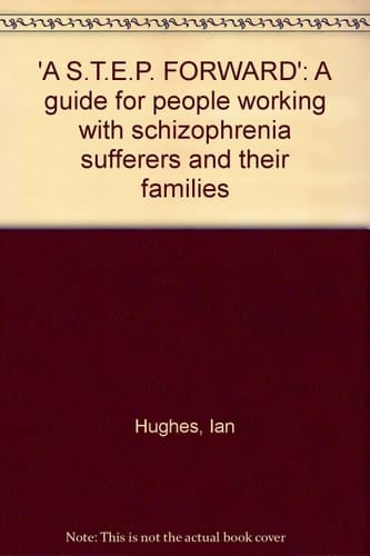 'A S.T.E.P. Forward' A Guide for People Working with Schizophrenia Sufferers and Their Families