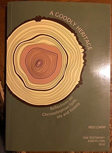 A Goodly Heritage Reflections on Christadelphian Faith, Life and History