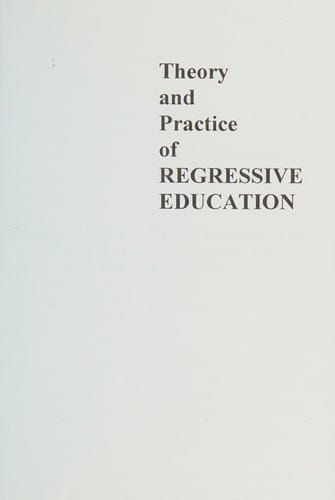 The Theory and Practice of Regressive Education