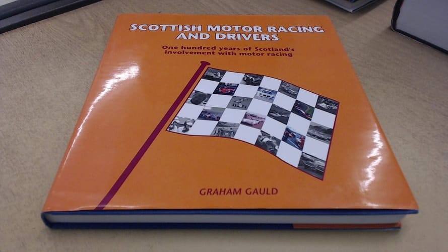 Scottish Motor Racing and Drivers One Hundred Years of Scotland's Involvement with Motor Racing