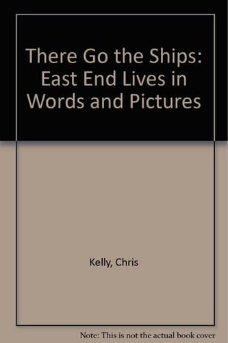 There Go the Ships East End Lives in Words and Pictures