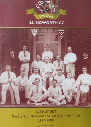 125 Not Out The Story of Illingworth St. Mary's CC, 1884-2009
