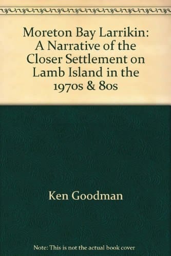 Moreton Bay Larrikin A Narrative of the Closer Settlement of Lamb Island in the 1970's & 1980's