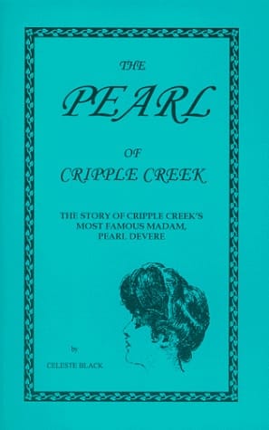 The Pearl of Cripple Creek The Story of Cripple Creek's Most Famous Madam, Pearl DeVere