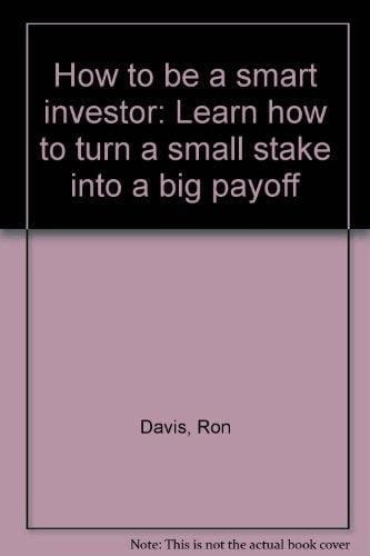 How to Be a Smart Investor Turning a Small Stake Into a Big Payoff