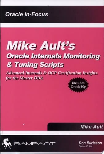 Mike Ault's Oracle Internals Monitoring and Tuning Scripts Advanced Internals and OCP Certification Insights for the Master DBA