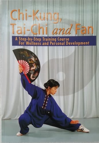 "Chi - Kung, Tai - Chi and Fan : A Step - by - Step Training Course For Wellness "