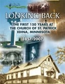 Looking Back The First 150 Years at the Church of St. Patrick, Edina, Minnesota, 1857-2007
