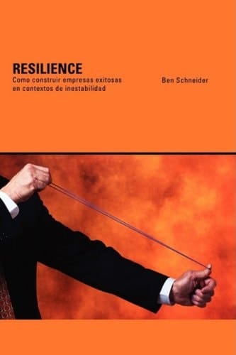 Resilience. Como Construir Empresas Exitosas En Contextos de Inestabilidad