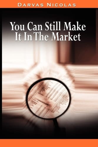 You Can Still Make It In The Market by Nicolas Darvas (the Author of How I Made $2,000,000 In The Stock Market)