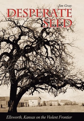 Desperate Seed Ellsworth, Kansas on the Violent Frontier