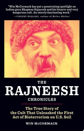 The Rajneesh Chronicles The True Story of the Cult that Unleashed the First Act of Bioterrorism on U.S. Soil