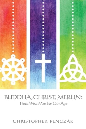 Buddha, Christ, Merlin Three Wise Men for Our Age