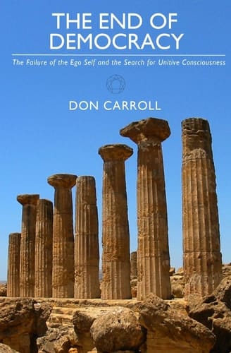 The End of Democracy The Failure of the Ego Self and the Search for Unitive Consciousness