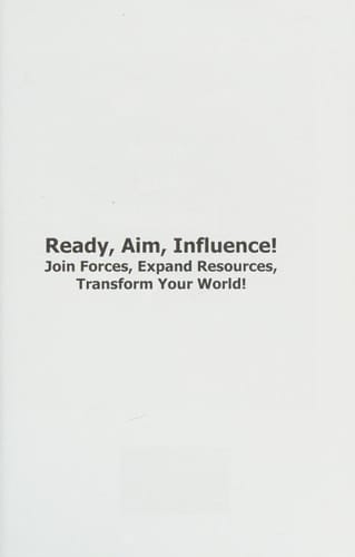 Ready, Aim, Influence! Join Forces, Expand Resources, Transform Your World