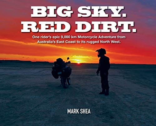 Big Sky. Red Dirt. One Rider's Epic 9,000 Km Motorcycle Adventure from Australia's East Coast to Its Rugged North West.