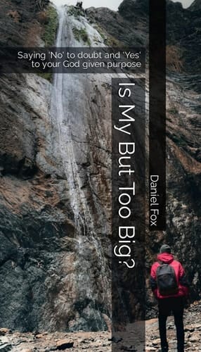Is My But Too Big? Saying "no" to Doubt & "yes" to Your God Given Purpose