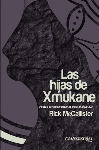 Las hijas de Xmukane poetas centroamericanas para el Siglo XXI