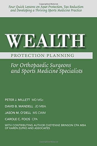 Wealth Protection Planning for Orthopaedic Surgeons and Sports Medicine Specialists Four Quick Lessons on Asset Protection, Tax Reduction and Developing a Thriving Practice in Sports Medicine