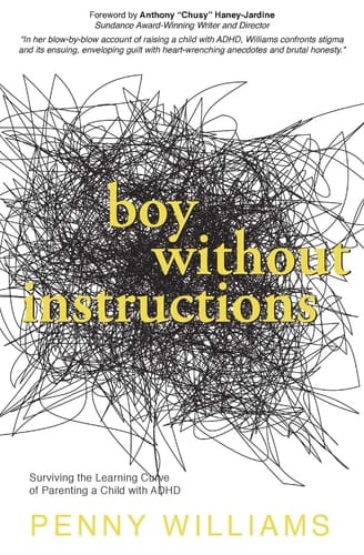 Boy Without Instructions Surviving the Learning Curve of Parenting a Child with ADHD