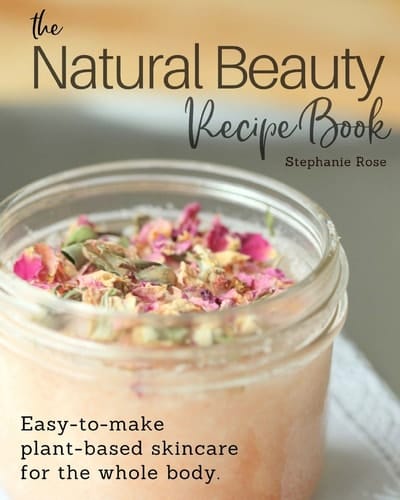 The Natural Beauty Recipe Book Easy-To-Make Plant-Based Skincare for the Whole Body